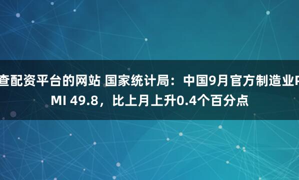 查配资平台的网站 国家统计局：中国9月官方制造业PMI 49.8，比上月上升0.4个百分点